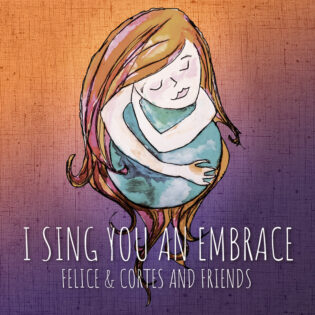 Felice & Cortes And Friends - I Sing You An Embrace